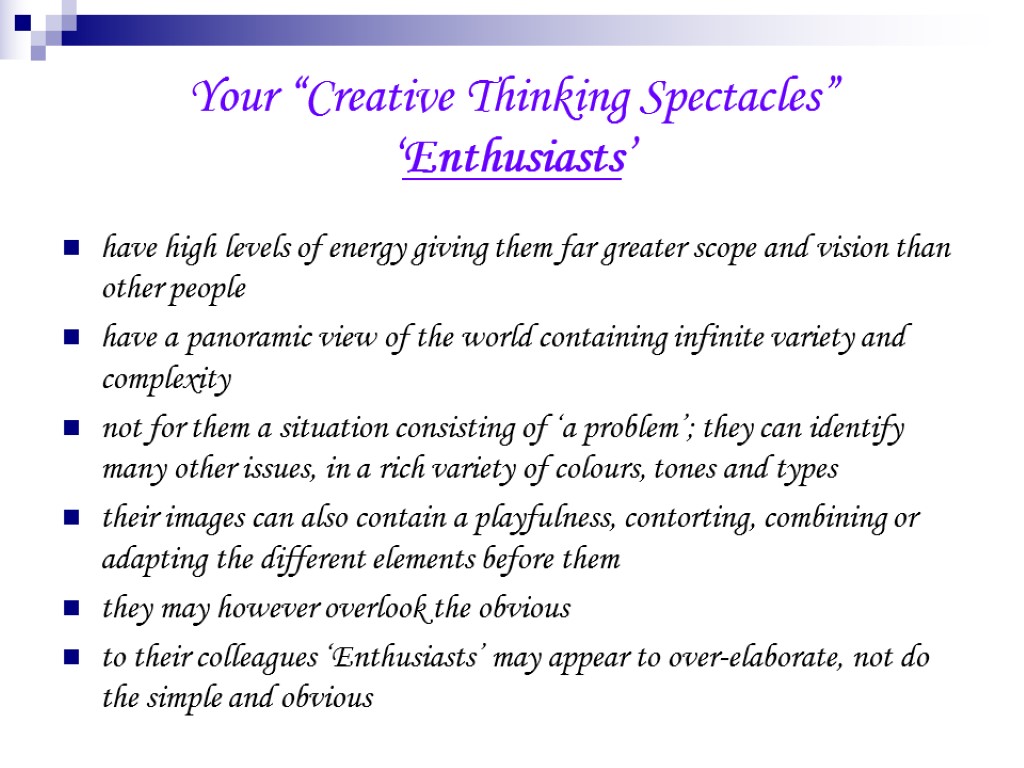 Your “Creative Thinking Spectacles” ‘Enthusiasts’ have high levels of energy giving them far greater